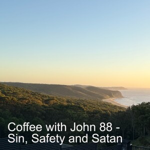 Coffee with John 88 - Sin, Safety and Satan