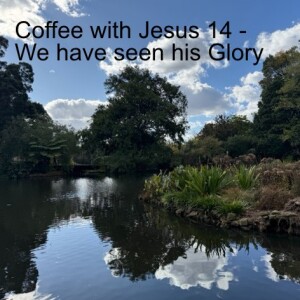 Coffee with Jesus 14 - We have seen his Glory