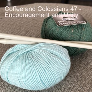 Coffee and Colossians 47 - Encouragement and Unity