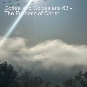 Coffee and Colossians 63 - The Fullness of Christ