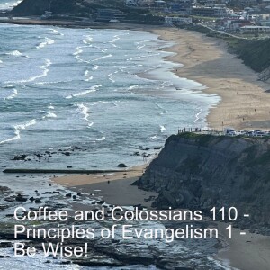 Coffee and Colossians 110 - Principles of Evangelism 1 - Be Wise!