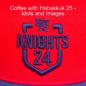 Coffee with Habakkuk 25 - Idols and Images