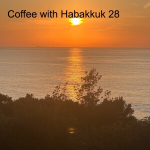 Coffee with Habakkuk 28 - Glory, Praise, Splendour and Power