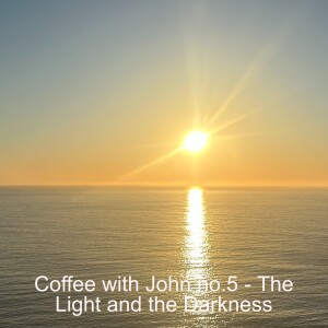 Coffee with John no. 5 - The Light and the Darkness