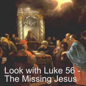 Look with Luke 56 - The Missing Jesus