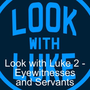 Look with Luke 2 - Eyewitnesses and Servants.