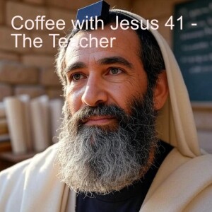 Coffee with Jesus 41 - The Teacher