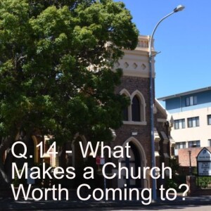 Q.14 - What makes a Church Worth Coming to?