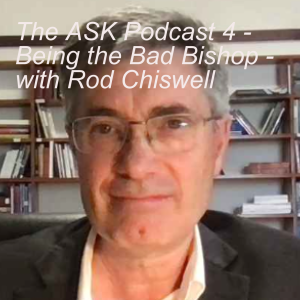 The ASK Podcast 4 - Being the Bad Bishop - with Rod Chiswell
