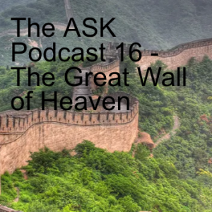 The ASK Podcast 16 - The Great Wall of Heaven