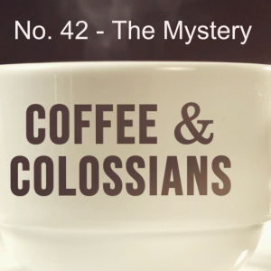 Coffee and Colossians 42 - The Mystery