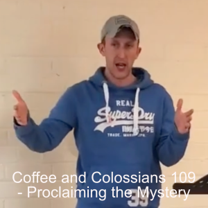 Coffee and Colossians 109 - Proclaiming the Mystery