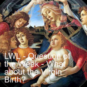 LWL -Question of the Week - What about the Virgin Birth?