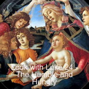 Look with Luke 24 - The Humble and Hungry