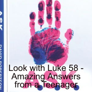 Look with Luke 58 - Amazing Answers from a Teenager