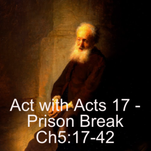 Act with Acts 17 - Prison Break - 5:17-42