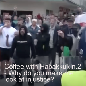 Coffee with Habakkuk no.2 - Why do you make me look at injustice?