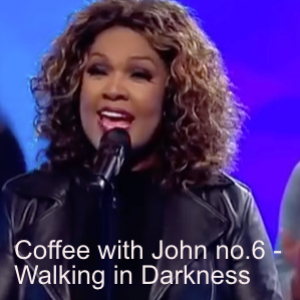 Coffee with John No. 6 - Walking in Darkness