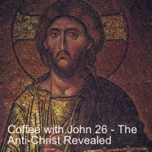 Coffee with John 26 - The Anti-Christ Revealed