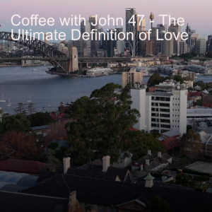 Coffee with John 47 - The Ultimate Definition of Love