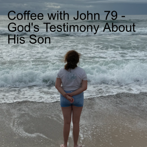 Coffee with John 79 - God's Testimony about His Son