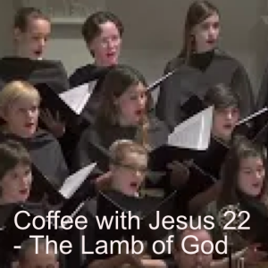 Coffee with Jesus 22 - The Lamb of God