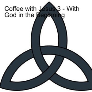 Coffee with Jesus 3 - With God in the Beginning