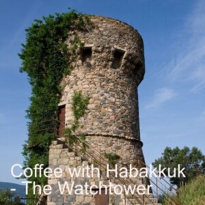 Coffee with Habakkuk 13 - The Watchtower