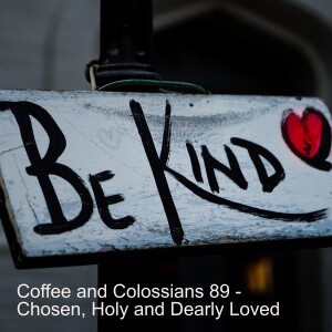 Coffee and Colossians 89 - Chosen, Holy and Dearly Loved