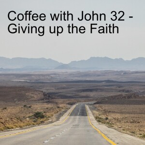 Coffee with John 32 - Giving up the Faith