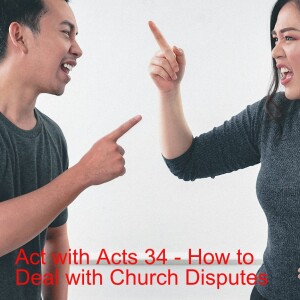 Act with Acts 34 - How to Deal with Church Disputes