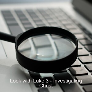 Look with Luke 3 - Investigating Christ