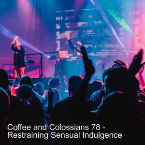 Coffee and Colossians 78 - Restraining Sensual Indulgence