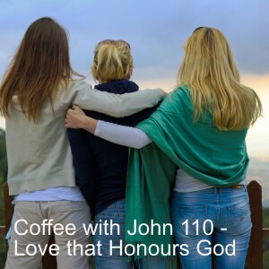 Coffee with John 110 - Love that Honours God