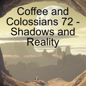 Coffee and Colossians 72 - Shadows and Reality with the Cave