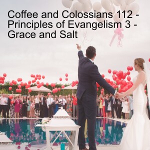 Coffee and Colossians 112 - Principles of Evangelism 3 - Grace and Salt