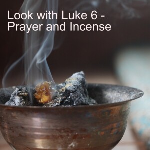Look with Luke 6 - Prayer and Incense