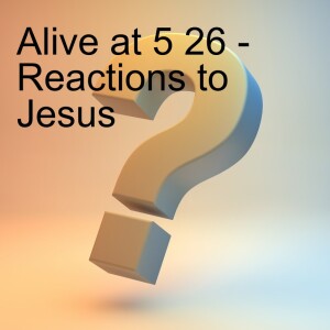 Alive at 5 - Reactions to Jesus