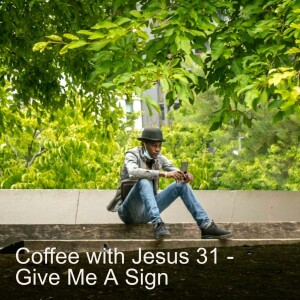 Coffee with Jesus 31 - Give Me A Sign