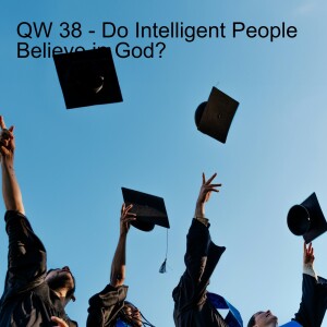 QW 38 - Do Intelligent People Believe in God?