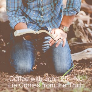 Coffee with John 25 - No Lie Comes from the Truth