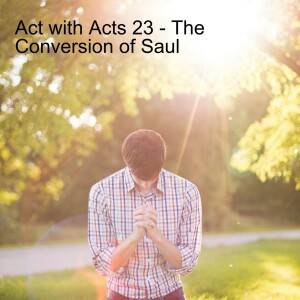 Act with Acts 23 - The Conversion of Saul