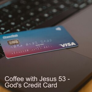 Coffee with Jesus 53 - God's Credit Card
