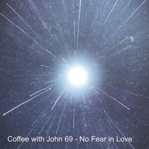 Coffee with John 69 - No Fear in Love