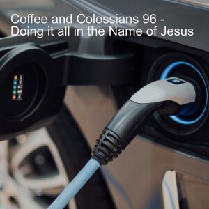 Coffee and Colossians 96 - Doing it all in the Name of Jesus