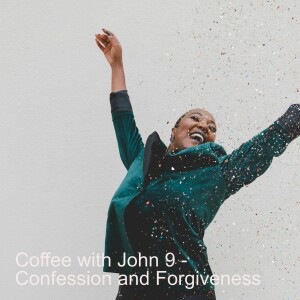 Coffee with John no. 9 - Confession and Forgiveness