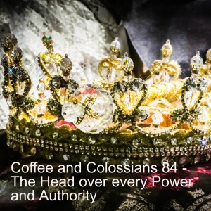 Coffee and Colossians 64 - The Head Over Every Power and Authority