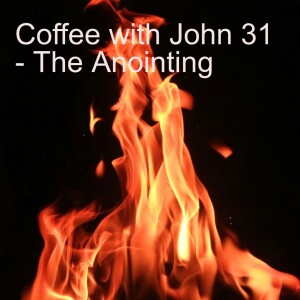 Coffee with John 31 - The Anointing