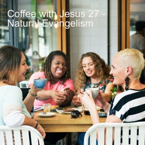 Coffee with Jesus 27 - Natural Evangelism