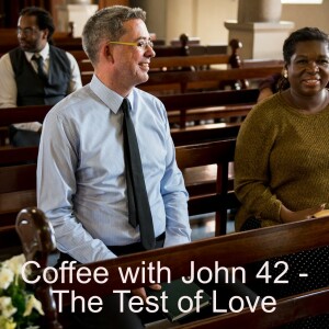 Coffee with John 42 - The Test of Love